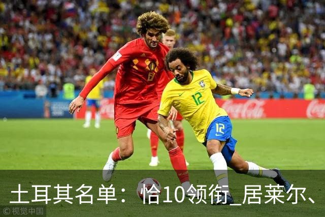 土耳其名单：恰10领衔 居莱尔、伊尔迪兹在列